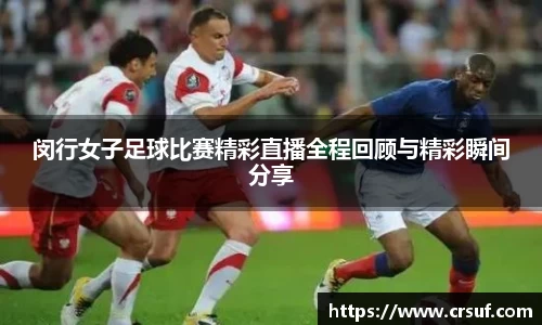 闵行女子足球比赛精彩直播全程回顾与精彩瞬间分享
