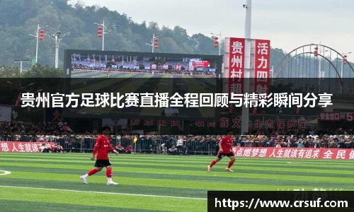 贵州官方足球比赛直播全程回顾与精彩瞬间分享