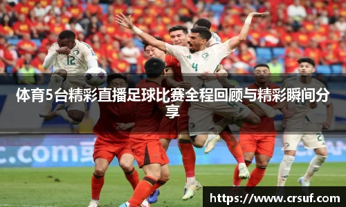 体育5台精彩直播足球比赛全程回顾与精彩瞬间分享