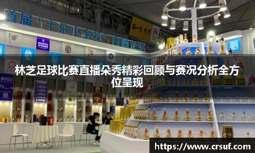 林芝足球比赛直播朵秀精彩回顾与赛况分析全方位呈现