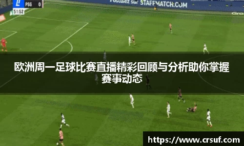 欧洲周一足球比赛直播精彩回顾与分析助你掌握赛事动态
