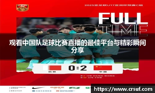 观看中国队足球比赛直播的最佳平台与精彩瞬间分享