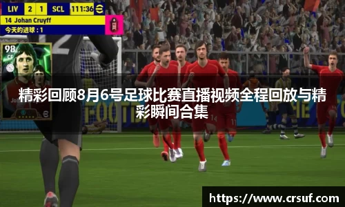 精彩回顾8月6号足球比赛直播视频全程回放与精彩瞬间合集