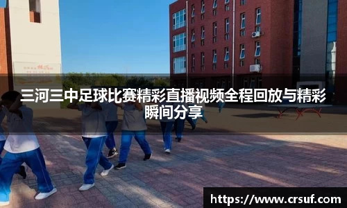 三河三中足球比赛精彩直播视频全程回放与精彩瞬间分享