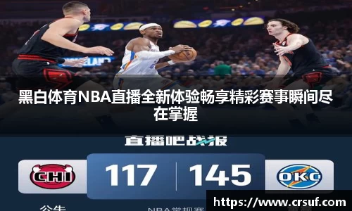 黑白体育NBA直播全新体验畅享精彩赛事瞬间尽在掌握