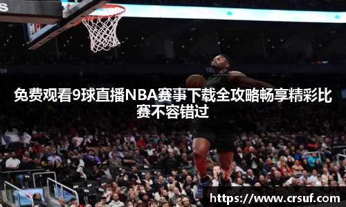 免费观看9球直播NBA赛事下载全攻略畅享精彩比赛不容错过