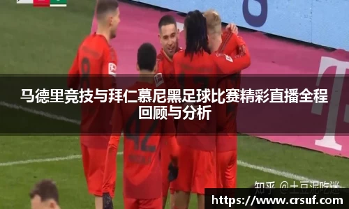 马德里竞技与拜仁慕尼黑足球比赛精彩直播全程回顾与分析