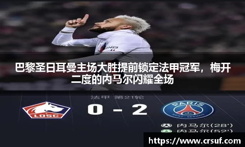 巴黎圣日耳曼主场大胜提前锁定法甲冠军，梅开二度的内马尔闪耀全场