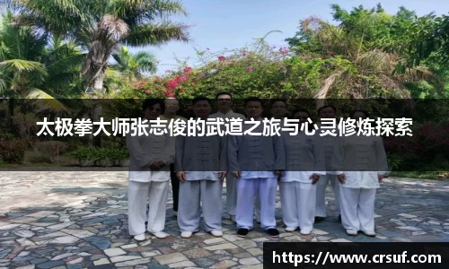 太极拳大师张志俊的武道之旅与心灵修炼探索