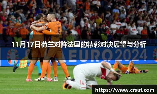11月17日荷兰对阵法国的精彩对决展望与分析